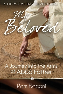 My Beloved: A Journey into the Arms of Abba Father by Bacani, Pam A.