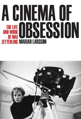 A Cinema of Obsession: The Life and Work of Mai Zetterling by Larsson, Mariah