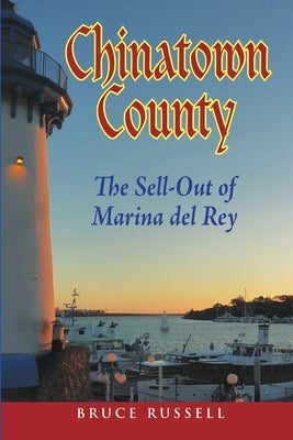 Chinatown County: The Sell-Out of Marina del Rey by Russell, Bruce
