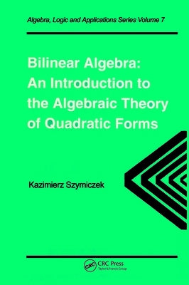 Bilinear Algebra: An Introduction to the Algebraic Theory of Quadratic Forms by Szymiczek, Kazimierz