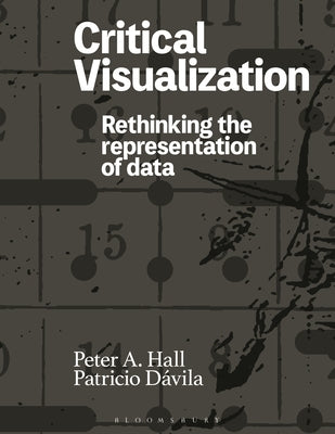 Critical Visualization: Rethinking the Representation of Data by Hall, Peter A.