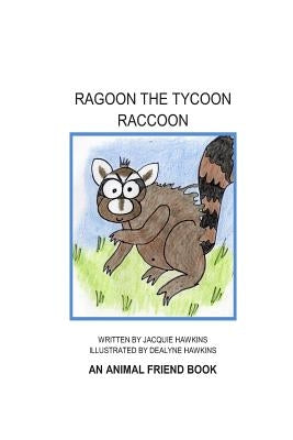 Ragoon the Tycoon Raccoon: An 'Animal Friend' book about a raccoon who needs a lesson about friendship. by Hawkins, Dealyne Dawn