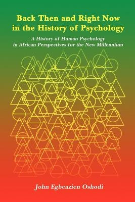 Back Then and Right Now in the History of Psychology: A History of Human Psychology in African Perspectives for the New Millennium by Oshodi, John Egbeazien