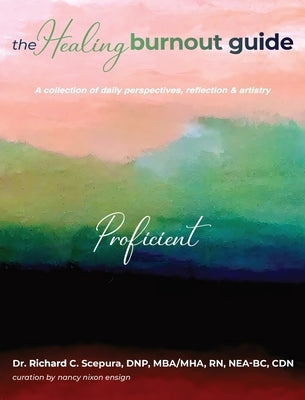 The Healing Burnout Guide: A Collection of Daily Perspectives, Reflection, and Artistry - Proficient by Scepura, Richard C.