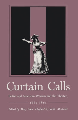 Curtain Calls: British and American Women and the Theater, 1660-1820 by Schofield, Mary Anne