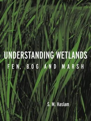 Understanding Wetlands: Fen, Bog and Marsh by Haslam, S. M.