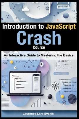 Introduction to JavaScript: Crash Course: An Interactive Guide to Mastering the Basics by Svekis, Laurence Lars