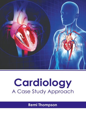 Cardiology: A Case Study Approach by Thompson, Remi