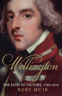 Wellington: The Path to Victory 1769-1814 Volume 1 by Muir, Rory