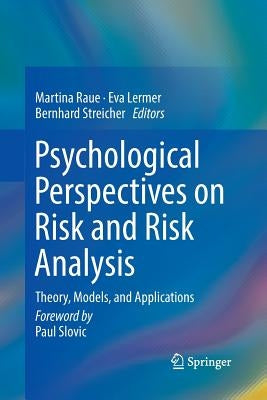 Psychological Perspectives on Risk and Risk Analysis: Theory, Models, and Applications by Raue, Martina