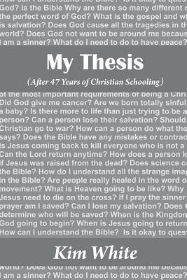 My Thesis: After 47 Years of Christian School by White, Kim R.
