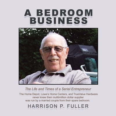 A Bedroom Business: The Life and Times of a Serial Entrepreneur by Fuller, Harrison P.