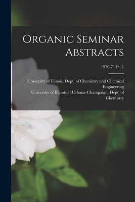 Organic Seminar Abstracts; 1970-71 pt. 1 by University of Illinois (Urbana-Champa