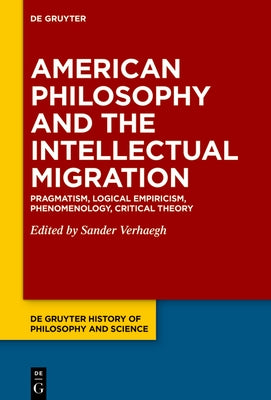American Philosophy and the Intellectual Migration: Pragmatism, Logical Empiricism, Phenomenology, Critical Theory by Verhaegh, Sander