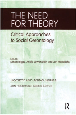 The Need for Theory: Critical Approaches to Social Gerontology by Biggs, Simon