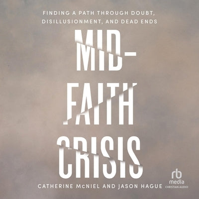 Mid-Faith Crisis: Finding a Path Through Doubt, Disillusionment, and Dead Ends by Hague, Jason