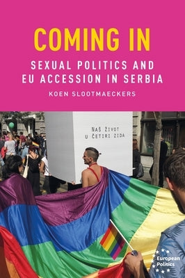 Coming in: Sexual Politics and EU Accession in Serbia by Slootmaeckers, Koen