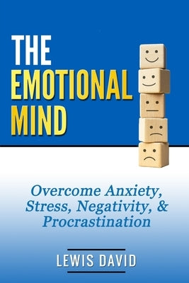 The Emotional Mind: Overcome Anxiety, Stress, Negativity, and Procrastination. by David, Lewis