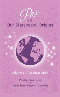 Pax and Our Starseeded Origins: Volume 1 of Do Unto Earth by Borgens, Carole Serene