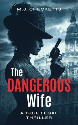 The Dangerous Wife: A True Legal Thriller by Checketts, M. J.