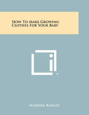 How to Make Growing Clothes for Your Baby by Karasz, Mariska