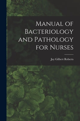 Manual of Bacteriology and Pathology for Nurses by Roberts, Jay Gilbert