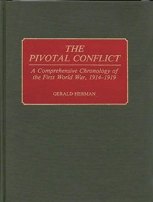 The Pivotal Conflict: A Comprehensive Chronology of the First World War, 1914-1919 by Herman, Gerald