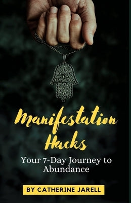 Manifestation Hacks: Your 7-Day Journey to Abundance by Jarell, Catherine