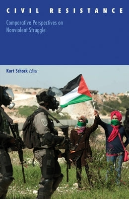Civil Resistance: Comparative Perspectives on Nonviolent Struggle Volume 43 by Schock, Kurt
