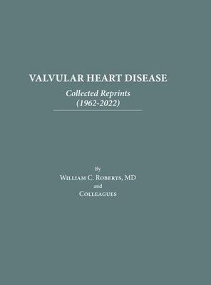 Valvular Heart Disease: Collected Reprints (1962-2022): Collected Reprints (1961-2015): Collected Reprints (1961-2015): Collected Reprints ( by Roberts, William C.