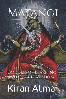 Matangi: Goddess of Learning and Occult Wisdom by Ponnappan, Jai Krishna
