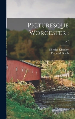Picturesque Worcester: ; pt.2 by Kingsley, Elbridge 1842-1918