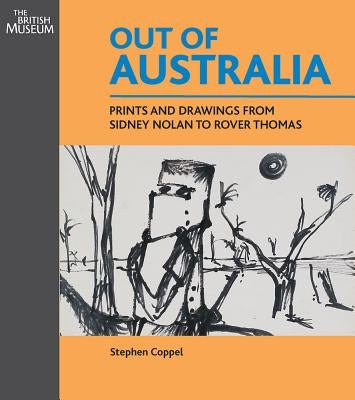 Out of Australia: Prints and Drawings from Sidney Nolan to Rover Thomas by Coppel, Stephen