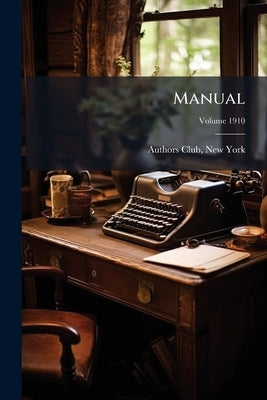 Manual; Volume 1910 by Authors Club, New York