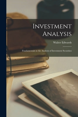 Investment Analysis; Fundamentals in the Analysis of Investment Securities by Lagerquist, Walter Edwards 1881-