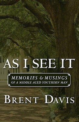 As I See It: Memories & Musings of a Middle Aged Southern Man by Davis, Brent