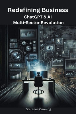 Redefining Business: ChatGPT & AI Multi-Sector Revolution by Cunning, Stefanos