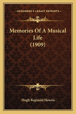 Memories Of A Musical Life (1909) by Haweis, Hugh Reginald