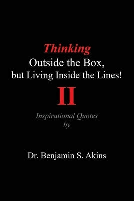 Thinking Outside the Box, but Living Inside the Lines! (Second Edition): Inspirational Quotes by Akins, Benjamin S.