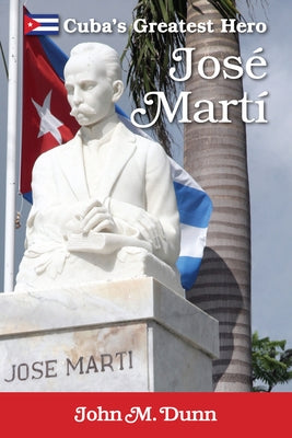 Jose Marti: Cuba's Greatest Hero by Dunn, John M.