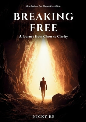 Breaking Free: A Journey from Chaos to Clarity by Re, Nicky