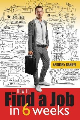 How to Find a Job in 6 Weeks by Ranieri, Anthony