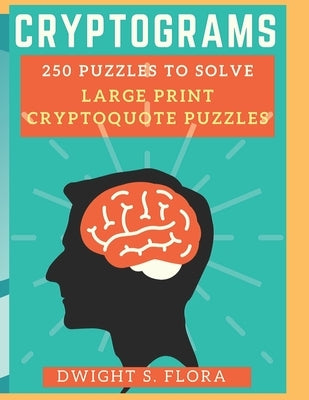 cryptograms 250 puzzles to solve LARGE PRINT Cryptoquote Puzzles: cryptogram puzzles by S. Flora, Dwight