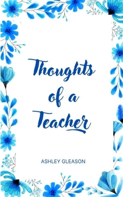 Thoughts of a Teacher by Gleason, Ashley