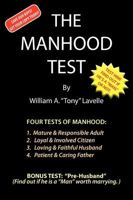 The Manhood Test: A guide, how to help boys pass the manhood tests & rites-of-passage, to become a man, a mature adult, citizen, husband by Lavelle, William A. "tony"