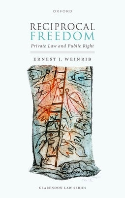Reciprocal Freedom: Private Law and Public Right by Weinrib, Ernest J.