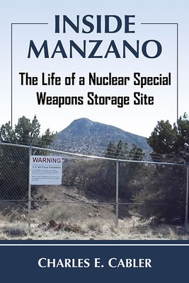 Inside Manzano: The Life of a Nuclear Special Weapons Storage Site by Cabler, Charles E.