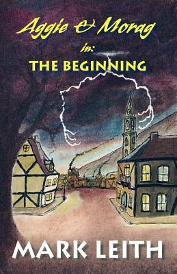 Aggie & Morag in: The Beginning by Leith, Mark