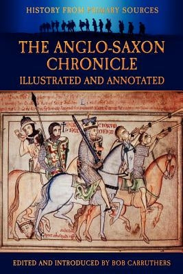 The Anglo-Saxon Chronicle - Illustrated and Annotated by Carruthers, Bob