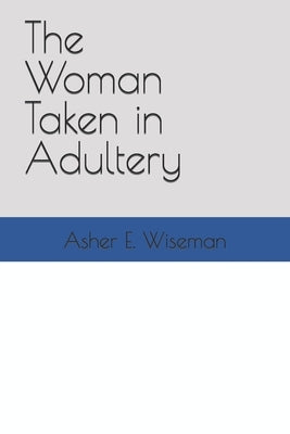 The Woman Taken in Adultery by Wiseman, Asher E.
